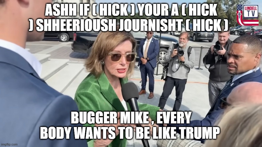 ASHH IF ( HICK ) YOUR A ( HICK ) SHHEERIOUSH JOURNISHT ( HICK ); BUGGER MIKE , EVERY BODY WANTS TO BE LIKE TRUMP | made w/ Imgflip meme maker