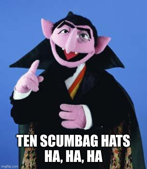 The Count | TEN SCUMBAG HATS
HA, HA, HA | image tagged in the count | made w/ Imgflip meme maker