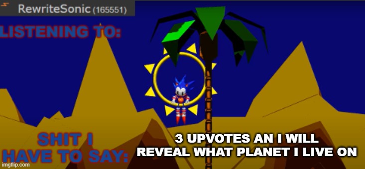 New rewrite temp | 3 UPVOTES AN I WILL REVEAL WHAT PLANET I LIVE ON | image tagged in new rewrite temp | made w/ Imgflip meme maker