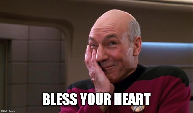 Pickard Laughing | BLESS YOUR HEART | image tagged in pickard laughing | made w/ Imgflip meme maker
