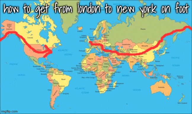 world map | how to get from london to new york on foot | image tagged in world map | made w/ Imgflip meme maker