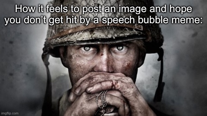 . | How it feels to post an image and hope you don’t get hit by a speech bubble meme: | made w/ Imgflip meme maker