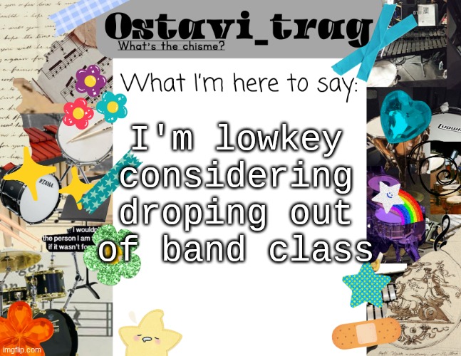 OT's Band kid Announcement | I'm lowkey considering droping out of band class | image tagged in ot's band kid announcement | made w/ Imgflip meme maker