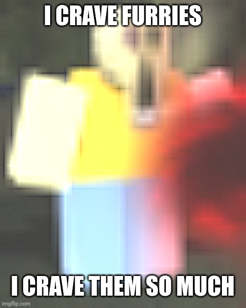 john duh | I CRAVE FURRIES; I CRAVE THEM SO MUCH | image tagged in john duh | made w/ Imgflip meme maker