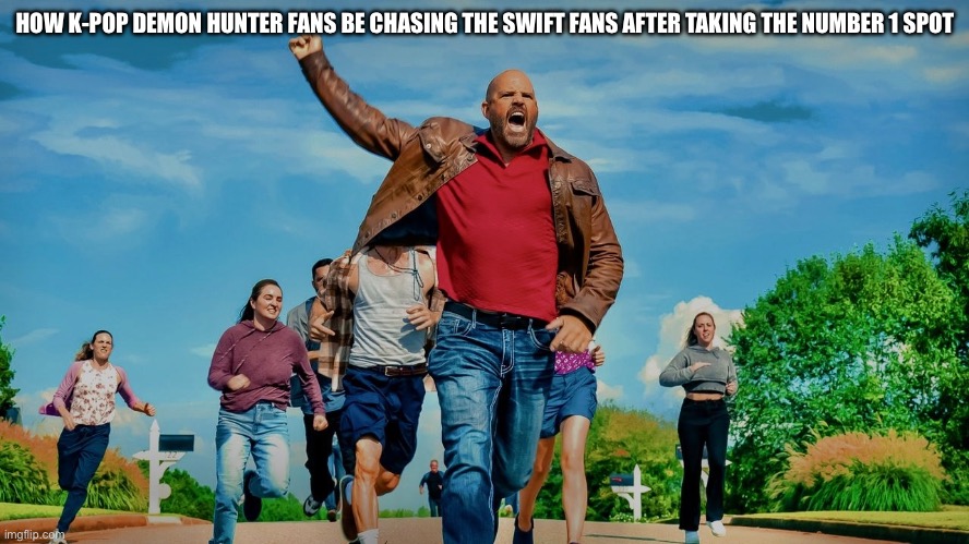 I’m ranting about this until Sunday | HOW K-POP DEMON HUNTER FANS BE CHASING THE SWIFT FANS AFTER TAKING THE NUMBER 1 SPOT | image tagged in fuck,taylor swift | made w/ Imgflip meme maker