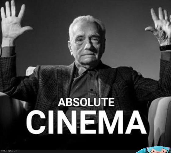 Absolute Cinema | image tagged in absolute cinema | made w/ Imgflip meme maker