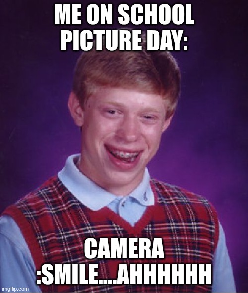 Bad Luck Brian | ME ON SCHOOL PICTURE DAY:; CAMERA :SMILE....AHHHHHH | image tagged in memes,bad luck brian | made w/ Imgflip meme maker