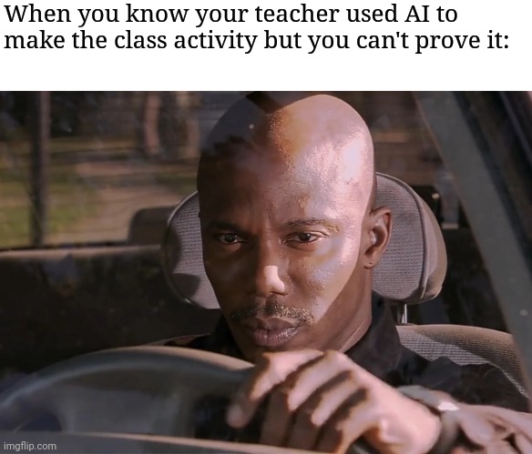 Doakes | When you know your teacher used AI to make the class activity but you can't prove it: | image tagged in doakes | made w/ Imgflip meme maker