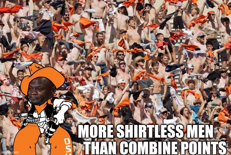 Oklahoma State football meme | MORE SHIRTLESS MEN   THAN COMBINE POINTS | image tagged in memes,college football,football,oklahoma,nfl memes,sports | made w/ Imgflip meme maker