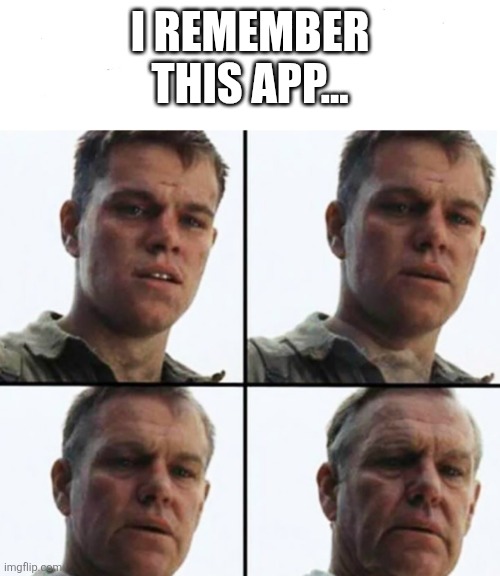 Turning Old | I REMEMBER THIS APP... | image tagged in turning old | made w/ Imgflip meme maker
