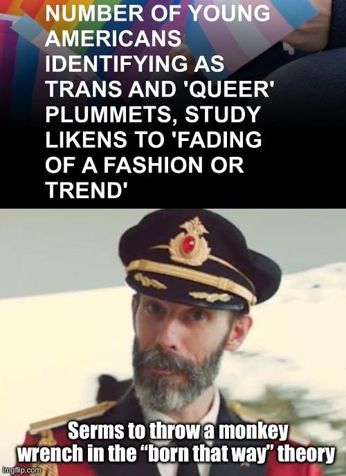 Interesting | Serms to throw a monkey wrench in the “born that way” theory | image tagged in captain obvious,politics lol,memes | made w/ Imgflip meme maker
