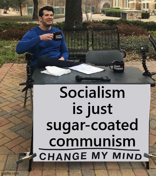 Change My Mind (tilt-corrected) | Socialism is just sugar-coated communism | image tagged in change my mind tilt-corrected | made w/ Imgflip meme maker