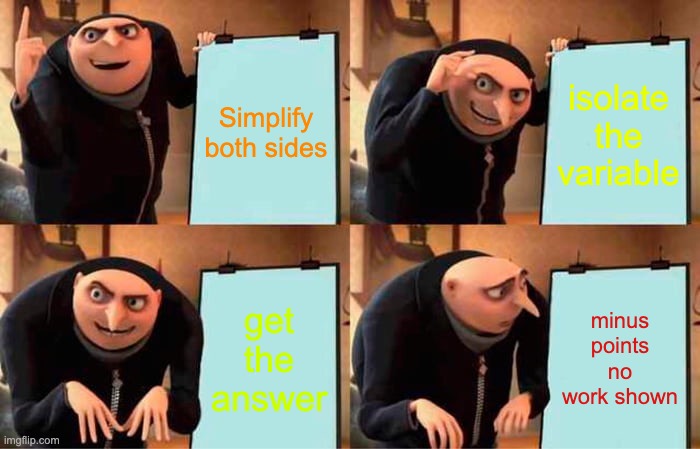Gru's Plan Meme | Simplify both sides; isolate the variable; get the answer; minus points no work shown | image tagged in memes,gru's plan | made w/ Imgflip meme maker