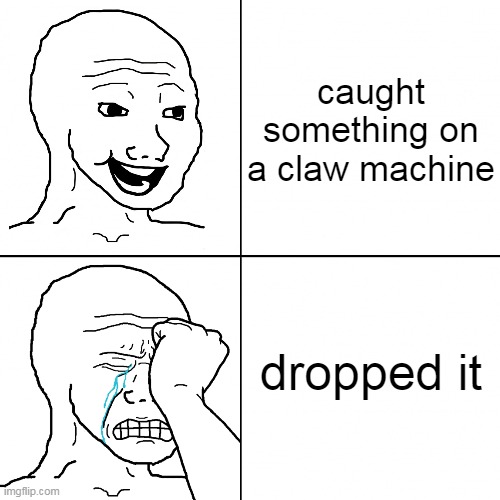 Happy Wojak vs Depressed Wojak | caught something on a claw machine; dropped it | image tagged in happy wojak vs depressed wojak | made w/ Imgflip meme maker