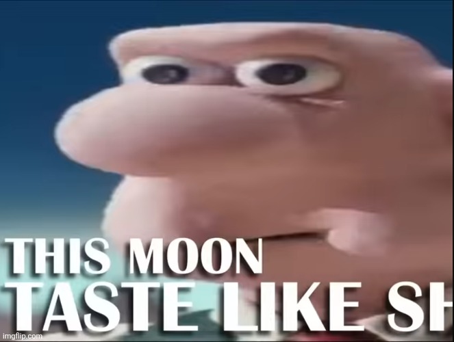 This moon taste like shit.mp3 | made w/ Imgflip meme maker
