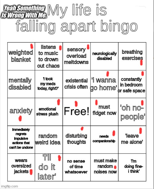 .... | Yeah Something Is Wrong With Me. | image tagged in my life is falling apart bingo | made w/ Imgflip meme maker