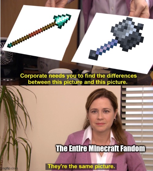 lol true | The Entire Minecraft Fandom | image tagged in memes,they're the same picture | made w/ Imgflip meme maker