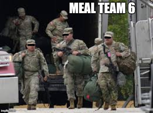 Here's a photo of "Meal Team 6".    --  funny  -- | MEAL TEAM 6 | image tagged in funny,military,soldiers,overweight,humor | made w/ Imgflip meme maker