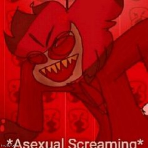 asexual screaming | image tagged in asexual screaming | made w/ Imgflip meme maker