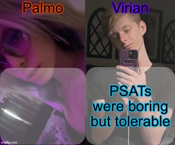I think I passed | PSATs were boring but tolerable | image tagged in palmo and virian shared temp | made w/ Imgflip meme maker