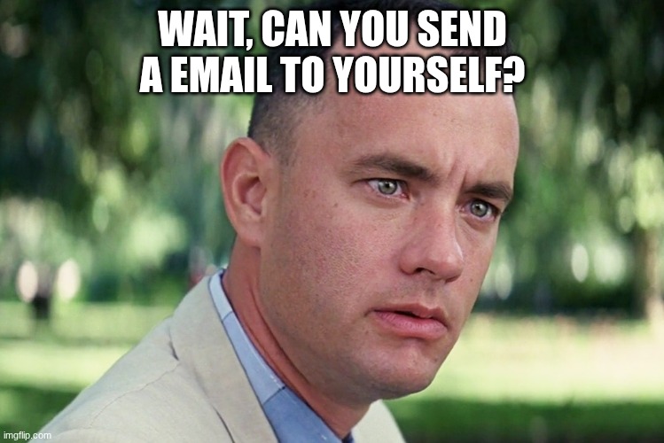 IDK why but I thought of this randomly and it was still on my mind a few minutes later | WAIT, CAN YOU SEND A EMAIL TO YOURSELF? | image tagged in memes,and just like that | made w/ Imgflip meme maker