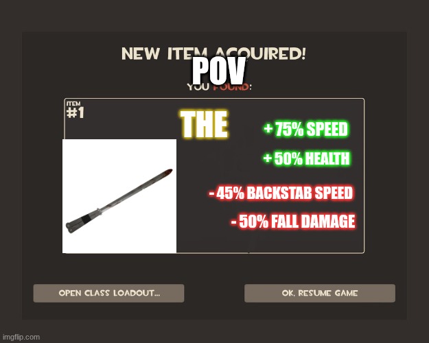 You got tf2 shit | POV; THE; + 75% SPEED; + 50% HEALTH; - 45% BACKSTAB SPEED; - 50% FALL DAMAGE | image tagged in you got tf2 shit | made w/ Imgflip meme maker