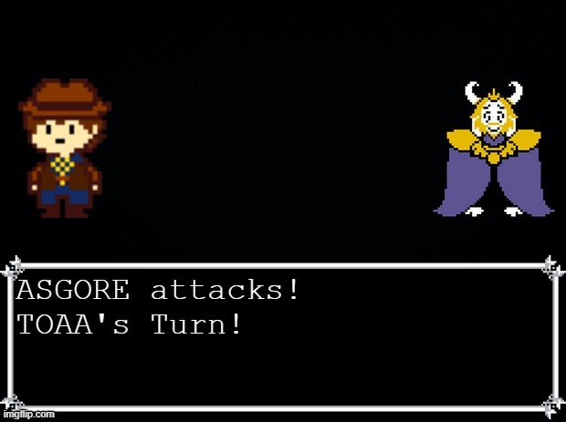 FIRST TURN | ASGORE attacks!
TOAA's Turn! | image tagged in clover vs asgore | made w/ Imgflip meme maker