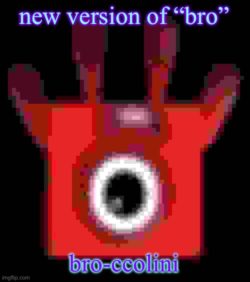 low quality upside down one | new version of “bro”; bro-ccolini | image tagged in low quality upside down one | made w/ Imgflip meme maker