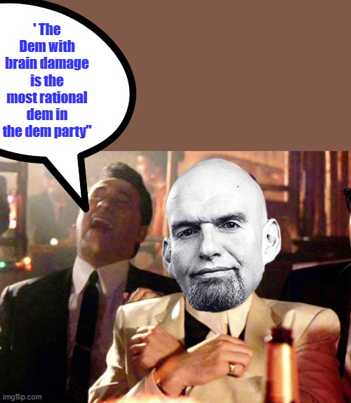 Goodfellas Laugh | ' The Dem with brain damage is the most rational dem in the dem party" | image tagged in goodfellas laugh | made w/ Imgflip meme maker