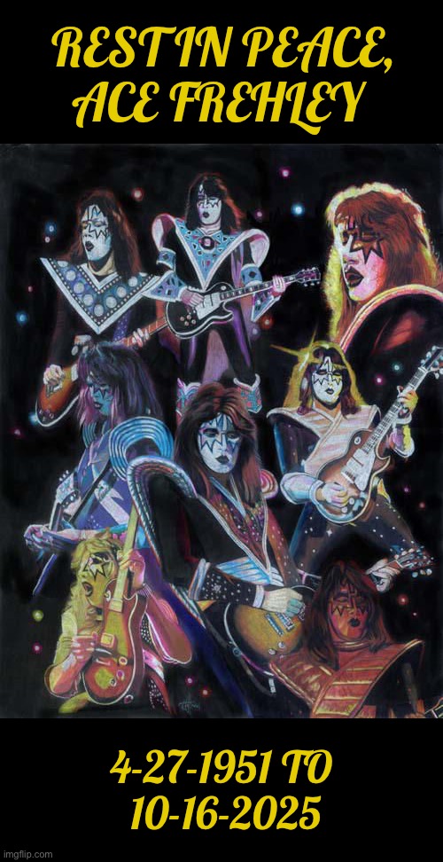 Another legend who will truly be missed… | REST IN PEACE, ACE FREHLEY; 4-27-1951 TO 
10-16-2025 | image tagged in hard rock,ace frehley,kiss,rest in peace,tribute,space ace | made w/ Imgflip meme maker