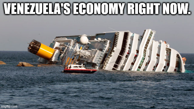 SINKING SHIP | VENEZUELA'S ECONOMY RIGHT NOW. | image tagged in sinking ship,memes,venezuela | made w/ Imgflip meme maker