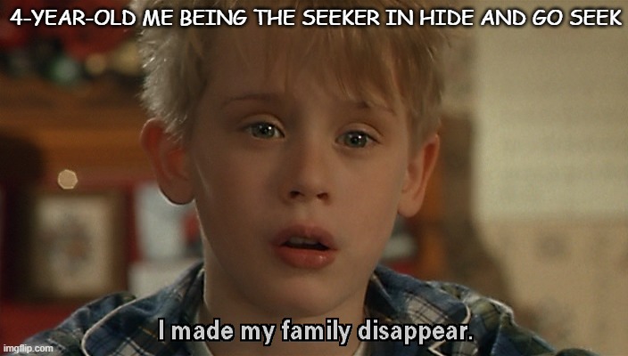 Little kids playing hide n seek=D | 4-YEAR-OLD ME BEING THE SEEKER IN HIDE AND GO SEEK | image tagged in home alone,kids,hide and seek | made w/ Imgflip meme maker