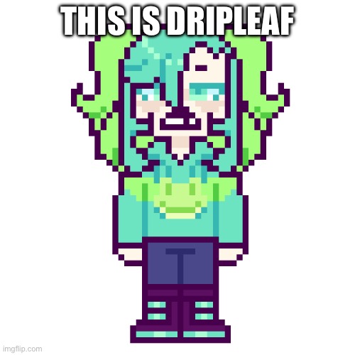 Dripleaf tho :D (NONONO) -woshua | THIS IS DRIPLEAF | made w/ Imgflip meme maker