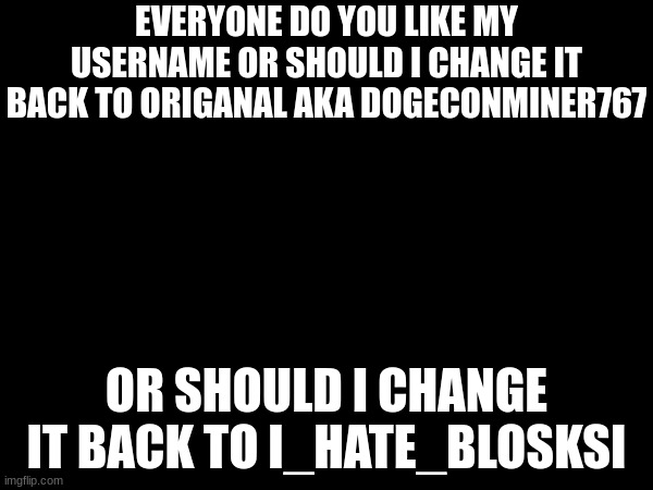 I know its a lot | EVERYONE DO YOU LIKE MY USERNAME OR SHOULD I CHANGE IT BACK TO ORIGANAL AKA DOGECONMINER767; OR SHOULD I CHANGE IT BACK TO I_HATE_BLOSKSI | image tagged in grug | made w/ Imgflip meme maker