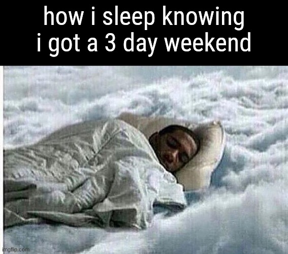 bye chat | how i sleep knowing i got a 3 day weekend | image tagged in how i sleep | made w/ Imgflip meme maker