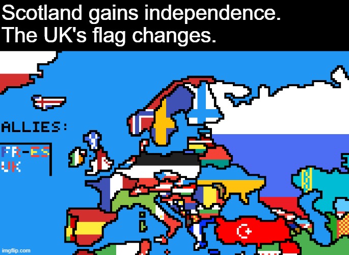 Scotland gains independence.
The UK's flag changes. | made w/ Imgflip meme maker