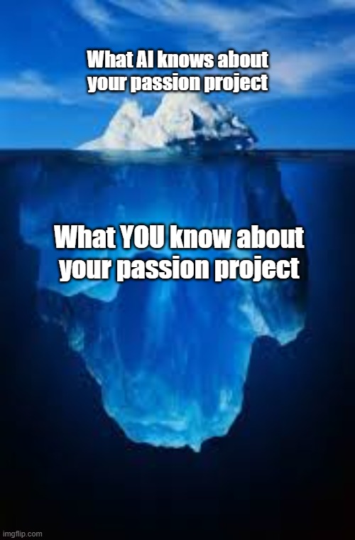 Glacier | What AI knows about your passion project; What YOU know about your passion project | image tagged in glacier | made w/ Imgflip meme maker