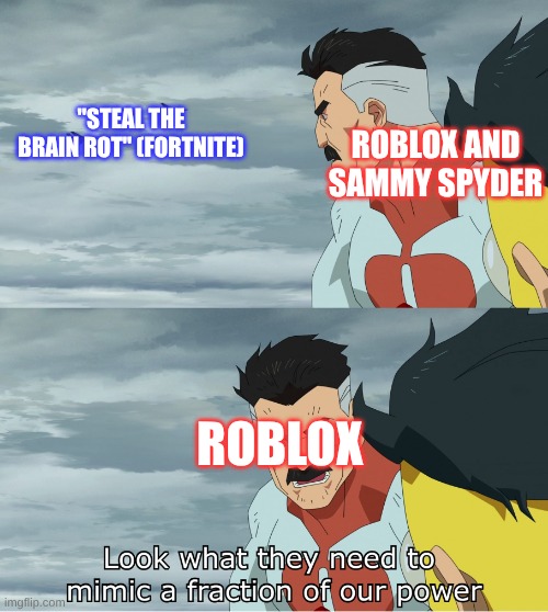 Steal a Brainrot Copy | "STEAL THE BRAIN ROT" (FORTNITE); ROBLOX AND SAMMY SPYDER; ROBLOX | image tagged in look what they need to mimic a fraction of our power | made w/ Imgflip meme maker