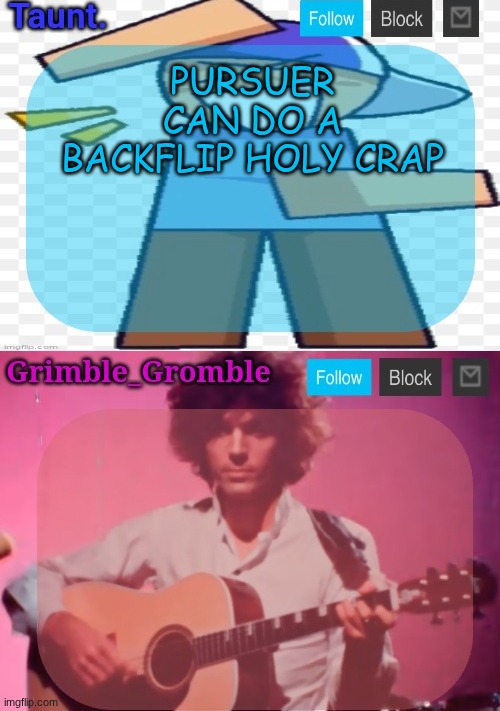 taunt and grimble_gromble announcement temp | PURSUER CAN DO A BACKFLIP HOLY CRAP | image tagged in taunt and grimble_gromble announcement temp | made w/ Imgflip meme maker
