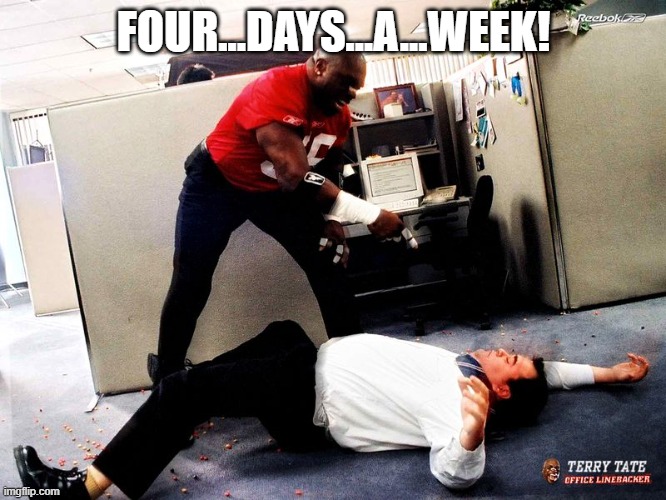 RTO 4 days a week | FOUR...DAYS...A...WEEK! | image tagged in terry tate | made w/ Imgflip meme maker