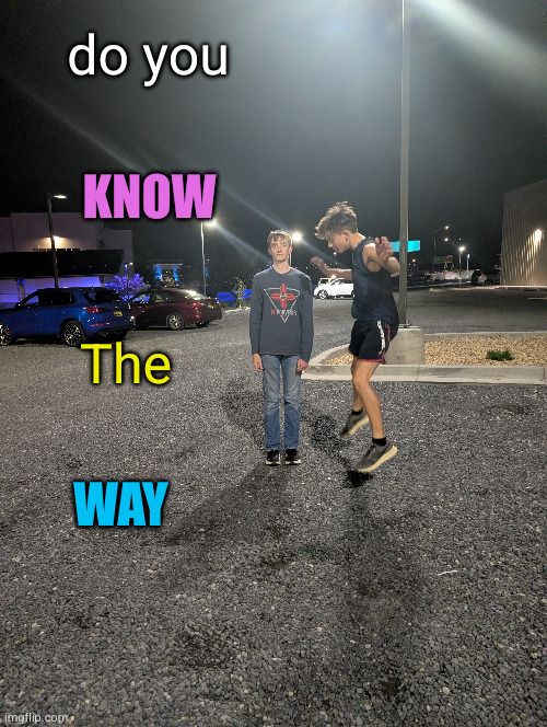 x in the parking lot | do you; KNOW; The; WAY | image tagged in parking lot,xxxtentacion,friends,fun | made w/ Imgflip meme maker