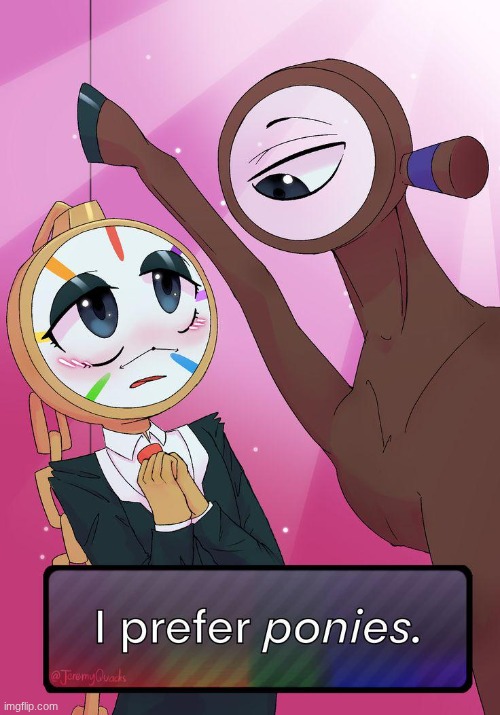 "I prefer ponies.".mp3 | image tagged in dyle,rodger,dandy's world | made w/ Imgflip meme maker
