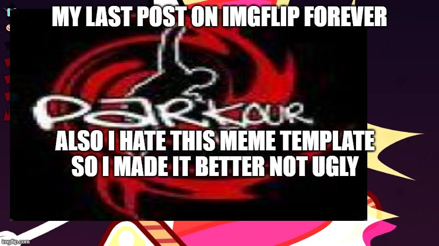 My new meme | MY LAST POST ON IMGFLIP FOREVER; ALSO I HATE THIS MEME TEMPLATE SO I MADE IT BETTER NOT UGLY | image tagged in grrrrr that's it | made w/ Imgflip meme maker