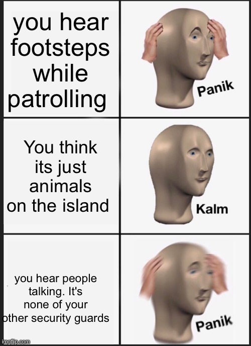 Incredibles au by icantdothisanymoreimaloser | you hear footsteps while patrolling; You think its just animals on the island; you hear people talking. It's none of your other security guards | image tagged in memes,panik kalm panik,incredibles,syndrome incredibles | made w/ Imgflip meme maker