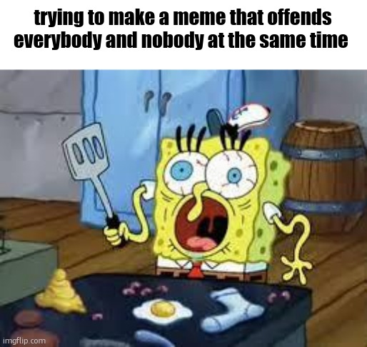 brotater tot | trying to make a meme that offends everybody and nobody at the same time | image tagged in sponge bob cooks patties | made w/ Imgflip meme maker