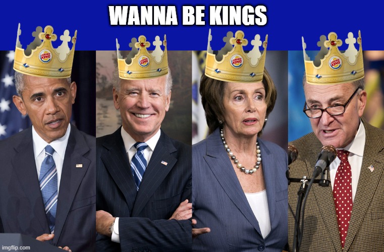 No Kings Activists Organizers put Burger King on high alert | WANNA BE KINGS | image tagged in obama biden pelosi and schumer | made w/ Imgflip meme maker