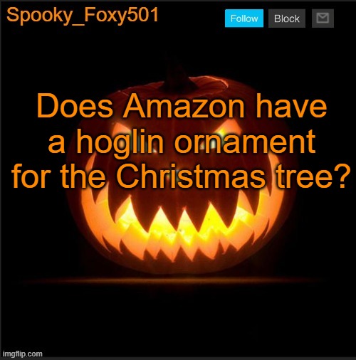 Spooky_Foxy501 announcement template | Does Amazon have a hoglin ornament for the Christmas tree? | image tagged in spooky_foxy501 announcement template | made w/ Imgflip meme maker