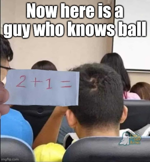 Now here is a guy who knows ball | made w/ Imgflip meme maker
