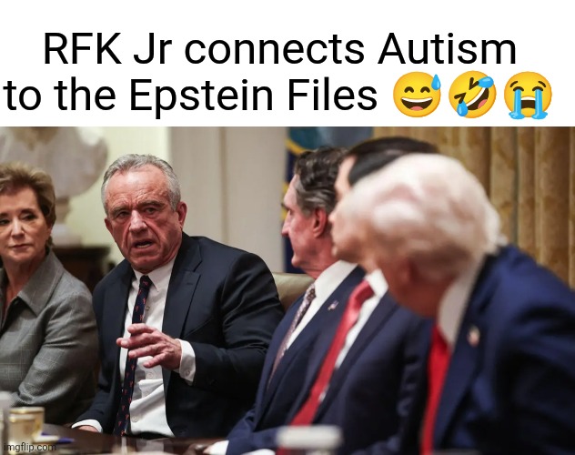 RFK Jr connects Autism to the Epstein Files 😅🤣😭 | made w/ Imgflip meme maker