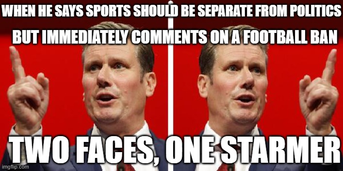 Starmer Condemns Decision To Ban Israeli Football Fans From Attending Aston Villa Game | BUT IMMEDIATELY COMMENTS ON A FOOTBALL BAN; WHEN HE SAYS SPORTS SHOULD BE SEPARATE FROM POLITICS; TWO FACES, ONE STARMER | image tagged in starmer 2faces,sports,united kingdom,israel,soccer,sports fans | made w/ Imgflip meme maker